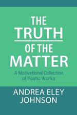 The Truth of the Matter: A Motivational Collection of Poetic Works