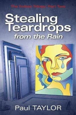 Stealing Teardrops from the Rain: The Forbes Trilogy: Part Two - Paul Taylor - cover