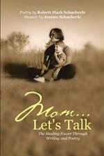Mom ... Let's Talk: The Healing Power Through Writing and Poetry