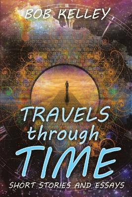 Travels through Time: Short Stories and Essays - Bob Kelley - cover