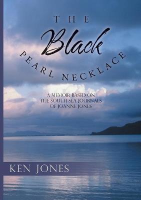 The Black Pearl Necklace: A Memoir Based on the South Sea Journals of Joanne Jones - Ken Jones - cover