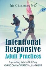 Intentional Responsive Adult Practices: Supporting Kids to Not Only Overcome Adversity but to Thrive