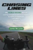 Chasing Lines: My WORLD RECORD pursuit cycling unsupported across Europe 6292km, 9 countries, two wheels, one man - James McLaren - cover