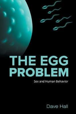 The Egg Problem: Sex and Human Behavior - Dave Hall - cover