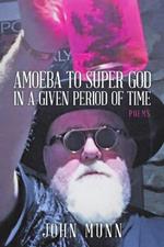 Amoeba to Super God in a Given Period of Time: Poems