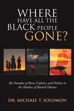 Where Have All the Black People Gone?: The Paradox of Race, Culture, and Politics in the Shadow of Barack Obama