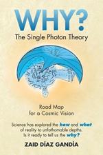 Why? the Single Photon Theory: The Single Photon Theory