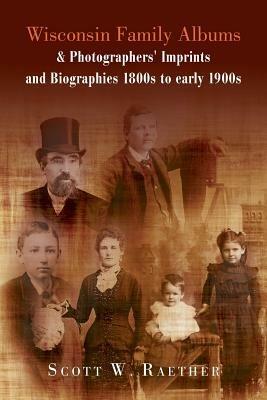 Wisconsin Family Albums & Photographers' Imprints and Biographies 1800s to Early 1900s - Scott W Raether - cover