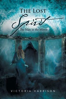 The Lost Spirit: The Man in the Mirror - Victoria Harrison - cover