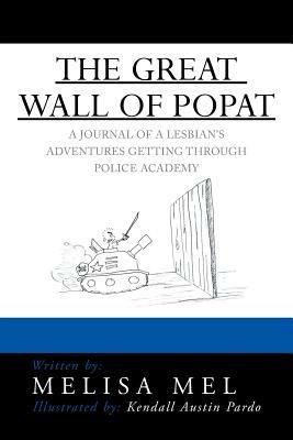 The Great Wall of Popat: A Journal of a Lesbian's Adventures Getting Through Police Academy - Melisa Mel - cover