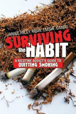 Surviving the Habit: A Nicotine Addict's Guide to Quitting Smoking - Janice Lmsw Caadc Riley Msw - cover