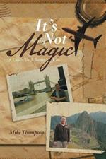 It's Not Magic: A Guide to a Better Life.