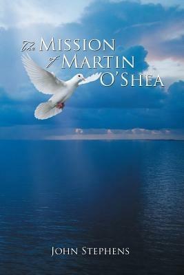 The Mission of Martin O'Shea - John Stephens - cover