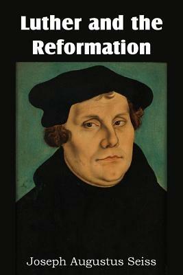 Luther and the Reformation - Joseph Augustus Seiss - cover