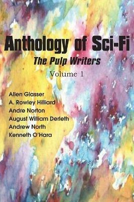 Anthology of Sci-Fi, the Pulp Writers V1 - Andre Norton,William Derleth,Kenneth O'Hara - cover