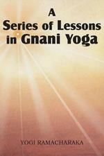 A Series of Lessons in Gnani Yoga