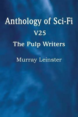 Anthology of Sci-Fi V25, the Pulp Writers - Murray Leinster - Murray Leinster - cover