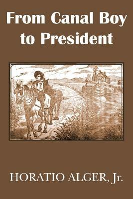 From Canal Boy to President or the Boyhood and Manhood of James A. Garfield - Horatio Alger - cover