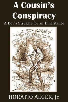 A Cousin's Conspiracy, a Boy's Struggle for an Inheritance - Horatio Alger - cover