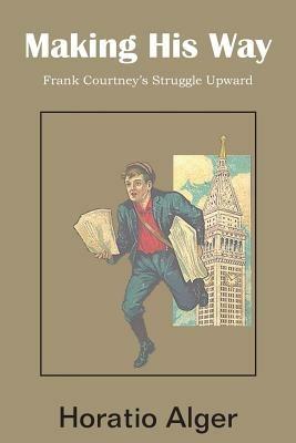 Making His Way, Frank Courtney's Struggle Upward - Horatio Alger - cover