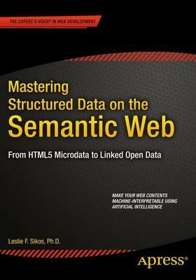 Mastering Structured Data on the Semantic Web: From HTML5 Microdata to Linked Open Data - Leslie Sikos - cover