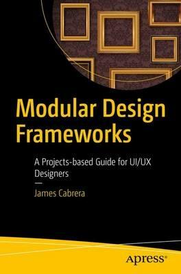 Modular Design Frameworks: A Projects-based Guide for UI/UX Designers - James Cabrera - cover