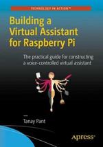 Building a Virtual Assistant for Raspberry Pi: The practical guide for constructing a voice-controlled virtual assistant