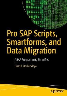 Pro SAP Scripts, Smartforms, and Data Migration: ABAP Programming Simplified - Sushil Markandeya - cover