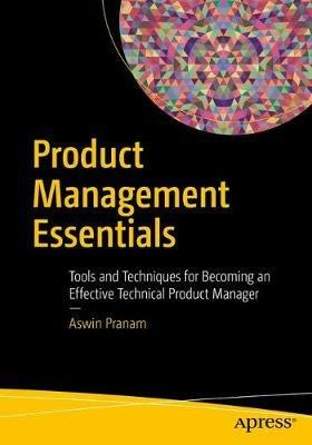 Product Management Essentials: Tools and Techniques for Becoming an Effective Technical Product Manager - Aswin Pranam - cover