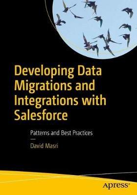 Developing Data Migrations and Integrations with Salesforce: Patterns and Best Practices - David Masri - cover