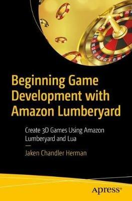 Beginning Game Development with Amazon Lumberyard: Create 3D Games Using  Amazon Lumberyard and Lua - Jaken Chandler Herman - Libro in lingua inglese  - APress - | IBS