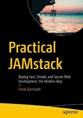 Practical JAMstack: Blazing Fast, Simple, and Secure Web Development, the Modern Way - Frank Zammetti - cover