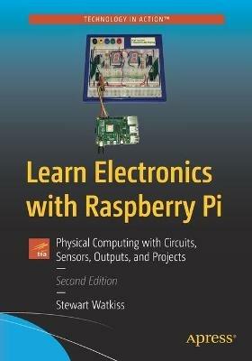 Learn Electronics with Raspberry Pi: Physical Computing with Circuits, Sensors, Outputs, and Projects - Stewart Watkiss - cover