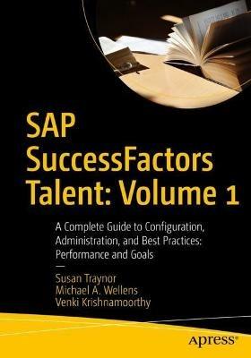 SAP SuccessFactors Talent: Volume 1: A Complete Guide to Configuration, Administration, and Best Practices: Performance and Goals - Susan Traynor,Michael A. Wellens,Venki Krishnamoorthy. - cover