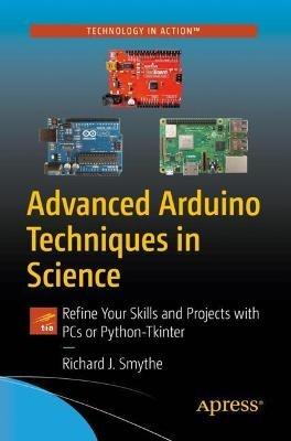 Advanced Arduino Techniques in Science: Refine Your Skills and Projects with PCs or Python-Tkinter - Richard J. Smythe - cover