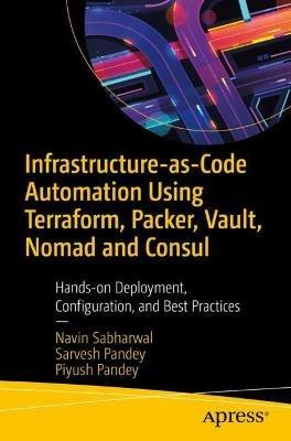 Infrastructure-as-Code Automation Using Terraform, Packer, Vault, Nomad and Consul: Hands-on Deployment, Configuration, and Best Practices - Navin Sabharwal,Sarvesh Pandey,Piyush Pandey - cover