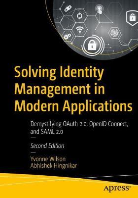 Solving Identity Management in Modern Applications: Demystifying OAuth 2, OpenID Connect, and SAML 2 - Yvonne Wilson,Abhishek Hingnikar - cover