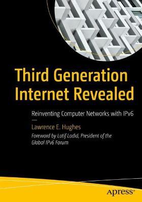 Third Generation Internet Revealed: Reinventing Computer Networks with IPv6 - Lawrence E. Hughes - cover