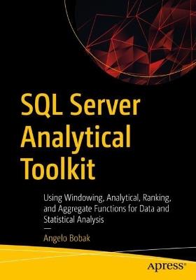 SQL Server Analytical Toolkit: Using Windowing, Analytical, Ranking, and Aggregate Functions for Data and Statistical Analysis - Angelo Bobak - cover