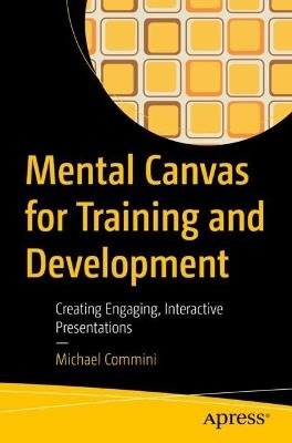 Mental Canvas for Training and Development: Creating Engaging, Interactive Presentations - Michael Commini - cover