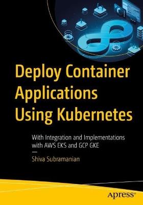 Deploy Container Applications Using Kubernetes: Implementations with microk8s and AWS EKS - Shiva Subramanian - cover