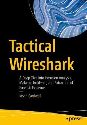 Tactical Wireshark: A Deep Dive into Intrusion Analysis, Malware Incidents, and Extraction of Forensic Evidence - Kevin Cardwell - cover