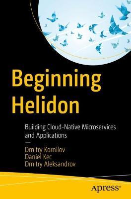 Beginning Helidon: Building Cloud-Native Microservices and Applications - Dmitry Kornilov,Daniel Kec,Dmitry Aleksandrov - cover