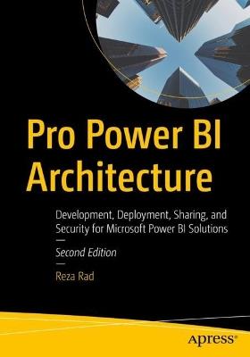 Pro Power BI Architecture: Development, Deployment, Sharing, and Security for Microsoft Power BI Solutions - Reza Rad - cover