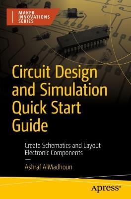 Circuit Design and Simulation Quick Start Guide: Create Schematics and Layout Electronic Components - Ashraf Said  Ahmad AlMadhoun - cover