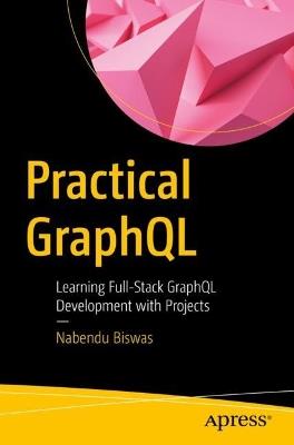 Practical GraphQL: Learning Full-Stack GraphQL Development with Projects - Nabendu Biswas - cover