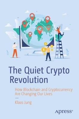 The Quiet Crypto Revolution: How Blockchain and Cryptocurrency Are Changing Our Lives - Klaas Jung - cover