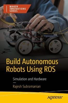 Build Autonomous Mobile Robot from Scratch using ROS: Simulation and Hardware - Rajesh Subramanian - cover