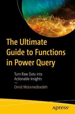 The Ultimate Guide to Functions in Power Query: Turn Raw Data into Actionable Insights - Omid Motamedisedeh - cover