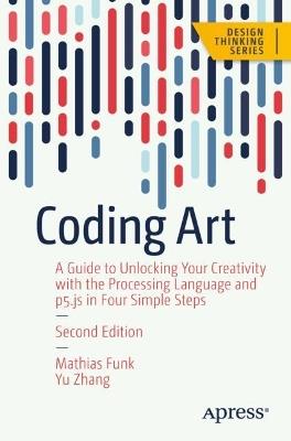 Coding Art: A Guide to Unlocking Your Creativity with the Processing Language and p5.js in Four Simple Steps - Mathias Funk,Yu Zhang - cover